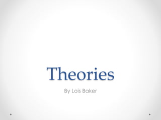Theories
By Lois Baker
 