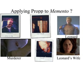 Applying Propp to Memento ?
Leonard
Murderer Leonard’s Wife
 