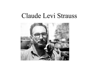 Claude Levi Strauss
 