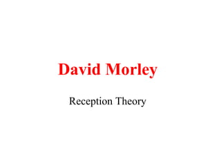 David Morley
Reception Theory
 