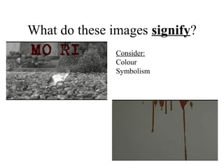 What do these images signify?
Consider:
Colour
Symbolism
 