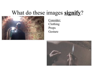 What do these images signify?
Consider:
Clothing
Props
Gesture
 