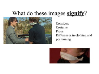 What do these images signify?
Consider:
Costume
Props
Differences in clothing and
positioning
 