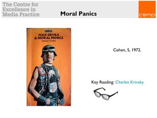 Moral Panics
Cohen, S, 1972.
Key Reading: Charles Krinsky
 