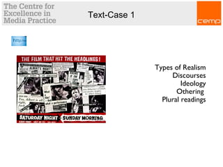 Text-Case 1
Types of Realism
Discourses
Ideology
Othering
Plural readings
 
