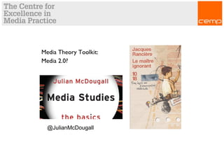 Media Theory Toolkit:
Media 2.0?
@JulianMcDougall
 
