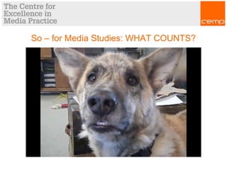 So – for Media Studies: WHAT COUNTS?
 