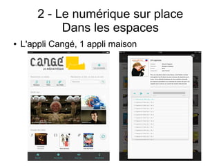 2 - Le numérique sur place
Dans les espaces
● L'appli Cangé, 1 appli maison
 
