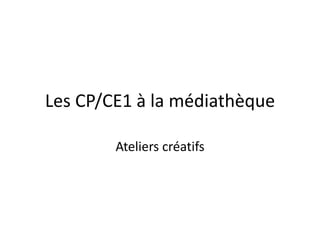 Les CP/CE1 à la médiathèque

        Ateliers créatifs
 