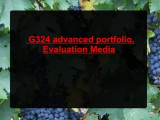 G324 advanced portfolio,
  Evaluation Media
 