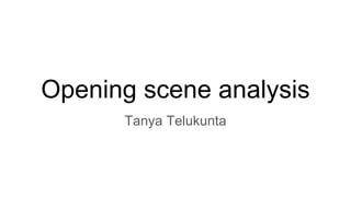 Opening scene analysis
Tanya Telukunta
 