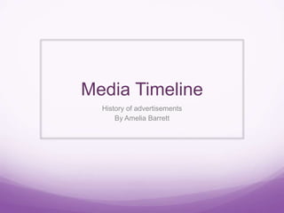 Media Timeline 
History of advertisements 
By Amelia Barrett 
 