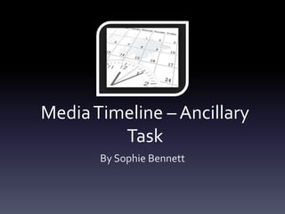 Media Timeline – Ancillary 
Task 
By Sophie Bennett 
 