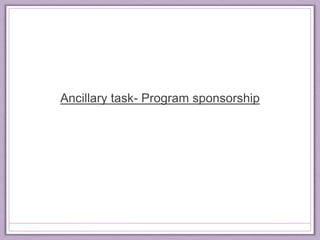 Ancillary task- Program sponsorship 
 