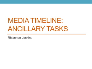 MEDIA TIMELINE:
ANCILLARY TASKS
Rhiannon Jenkins

 