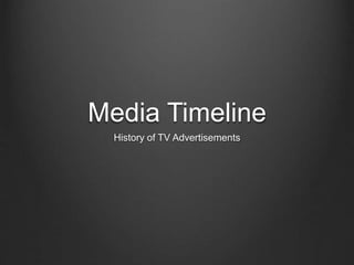 Media Timeline 
History of TV Advertisements 
 