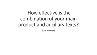 How effective is the
combination of your main
product and ancillary texts?
Sam Howlett
 