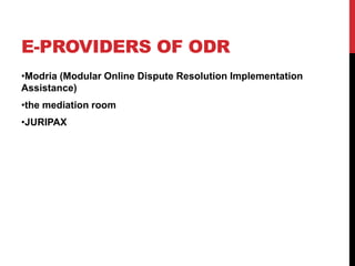E-PROVIDERS OF ODR
•Modria (Modular Online Dispute Resolution Implementation
Assistance)
•the mediation room
•JURIPAX
 