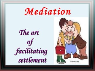 Mediation 
TThhee aarrtt 
ooff 
ffaacciilliittaattiinngg 
sseettttlleemmeenntt 
 
