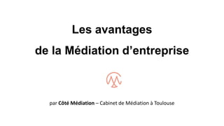 Les avantages
de la Médiation d’entreprise
par Côté Médiation – Cabinet de Médiation à Toulouse
 