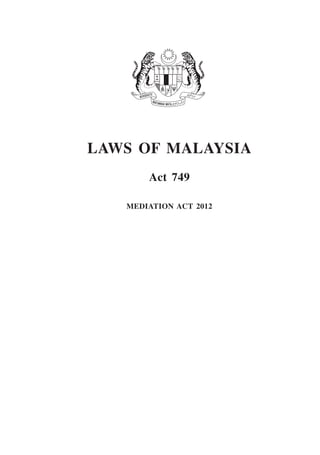 Mediation 1
laws OF MALAYSIA
Act 749
Mediation act 2012
 
