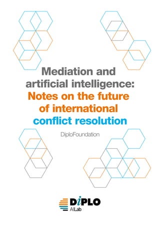 Mediation and
artificial intelligence:
Notes on the future
of international
conflict resolution
DiploFoundation
 