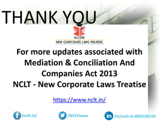 THANK YOU
For more updates associated with
Mediation & Conciliation And
Companies Act 2013
NCLT - New Corporate Laws Treatise
https://www.nclt.in/
/nclt.in/ /NCLTnews /in/nclt-in-069130119
 