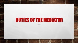 DUTIES OF THE MEDIATOR
 