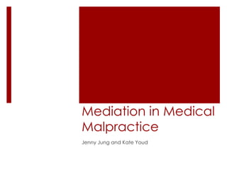 Mediation in Medical
Malpractice
Jenny Jung and Kate Youd
 