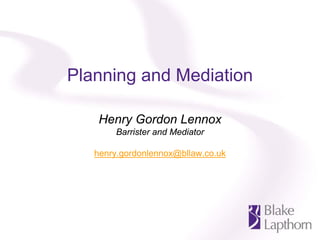 Planning and Mediation
Henry Gordon Lennox
Barrister and Mediator
henry.gordonlennox@bllaw.co.uk
 