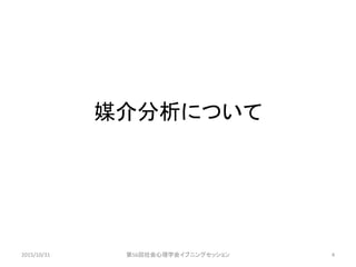 媒介分析について
2015/10/31 第56回社会心理学会イブニングセッション 4
 