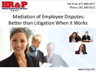 Toll Free: 877.880.4477
Phone: 281.880.6525
www.hrp.net
Mediation of Employee Disputes:
Better than Litigation When it Works
 
