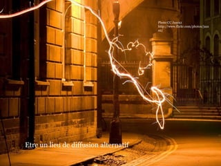 Photo CC Jazza2 http://www.flickr.com/photos/jazza2/ Etre un lieu de diffusion alternatif 