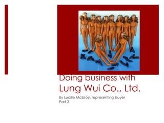 Doing business with
Lung Wui Co., Ltd.
By Lucille McElroy, representing buyer
Part 2
 