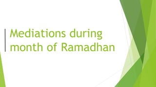 Mediations during
month of Ramadhan
 