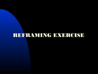 REFRAMING EXERCISE
 