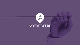 - NOTRE OFFRE -
 