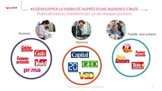 #2 DÉVELOPPER LA VISIBILITÉ AUPRÈS D’UNE AUDIENCE CIBLÉE
Profils affinitaires, intentionnistes sur des marques premium
9HighCo Data - document confidentiel
Femmes
Hommes
Famille avec enfants
 