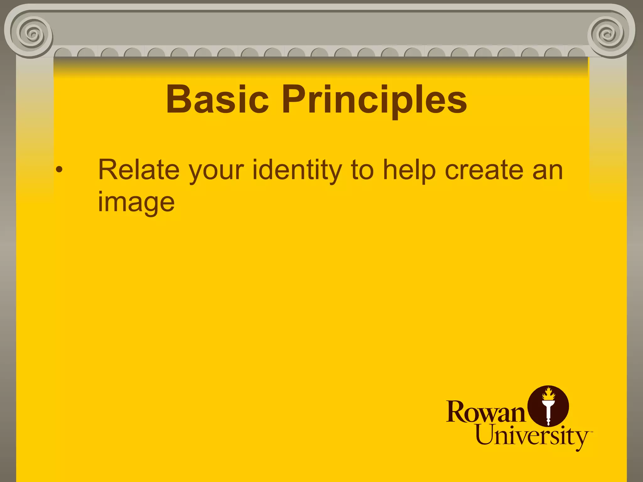 Basic Principles
•   Relate your identity to help create an
    image
 