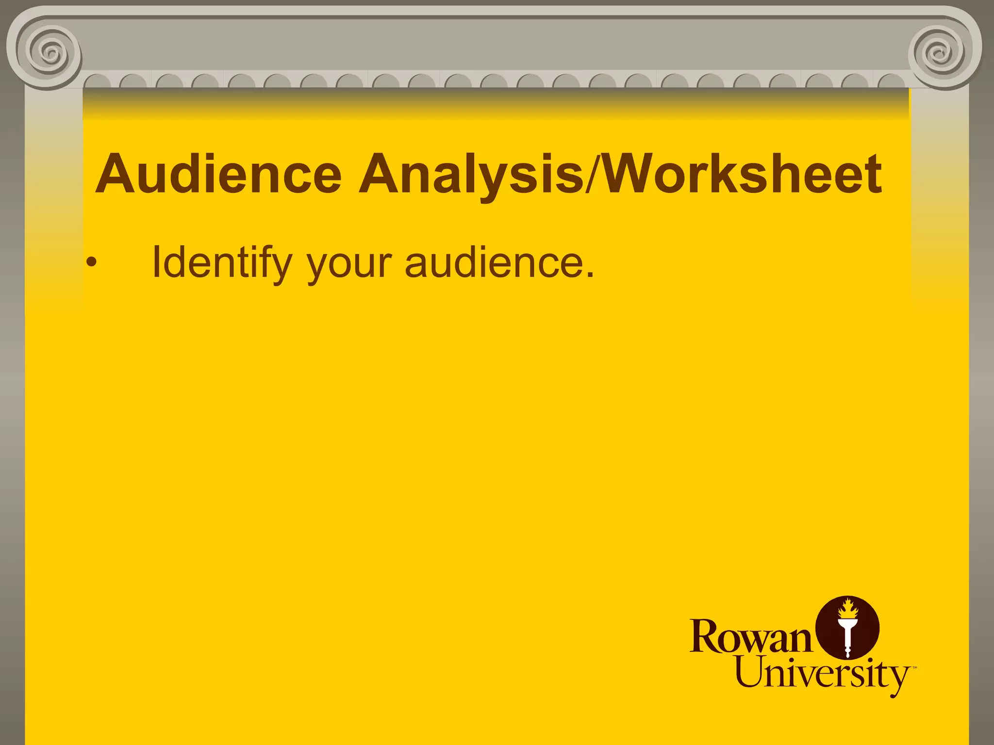 Audience Analysis/Worksheet
•   Identify your audience.
 