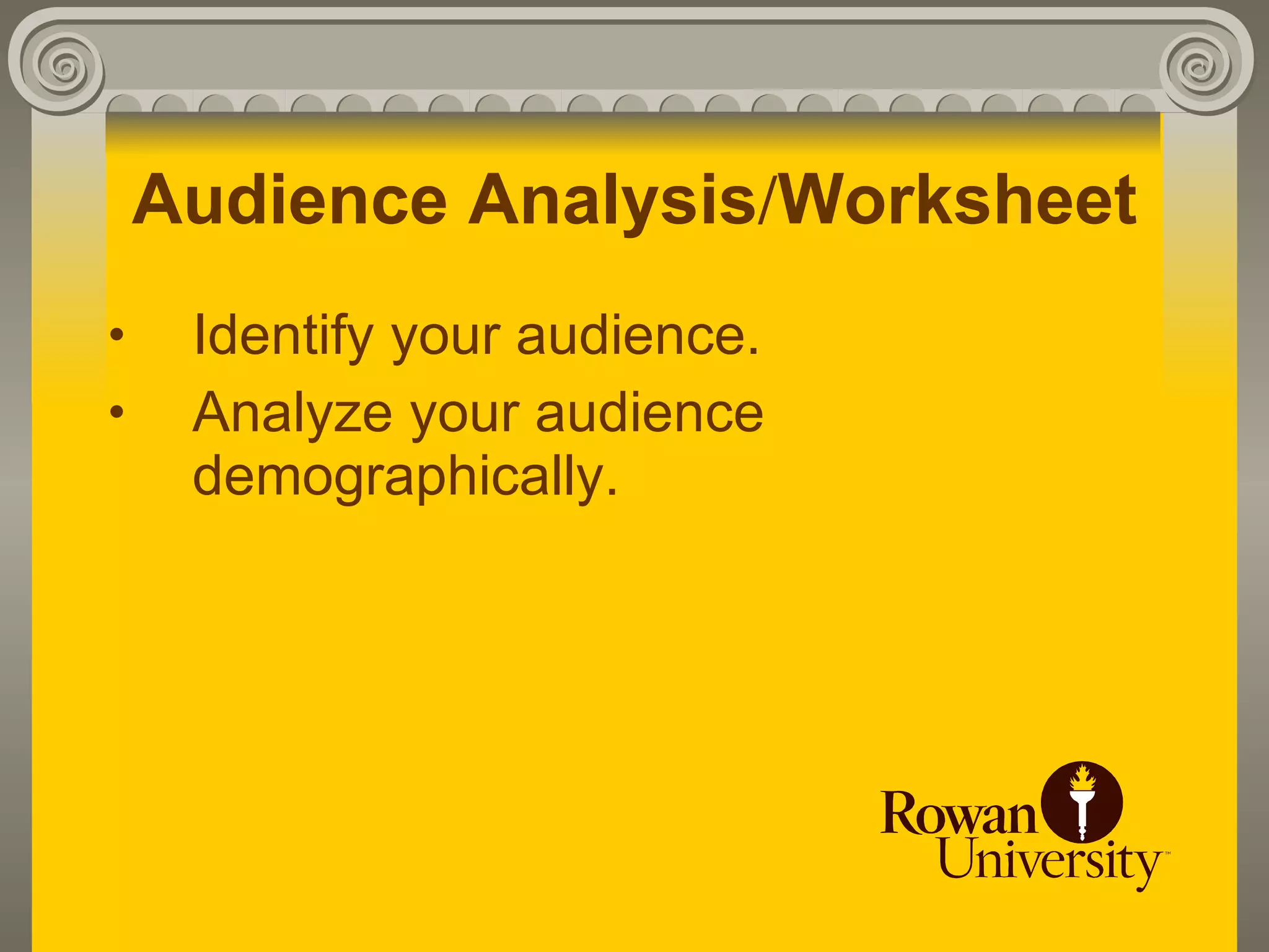 Audience Analysis/Worksheet
•    Identify your audience.
•    Analyze your audience
     demographically.
 