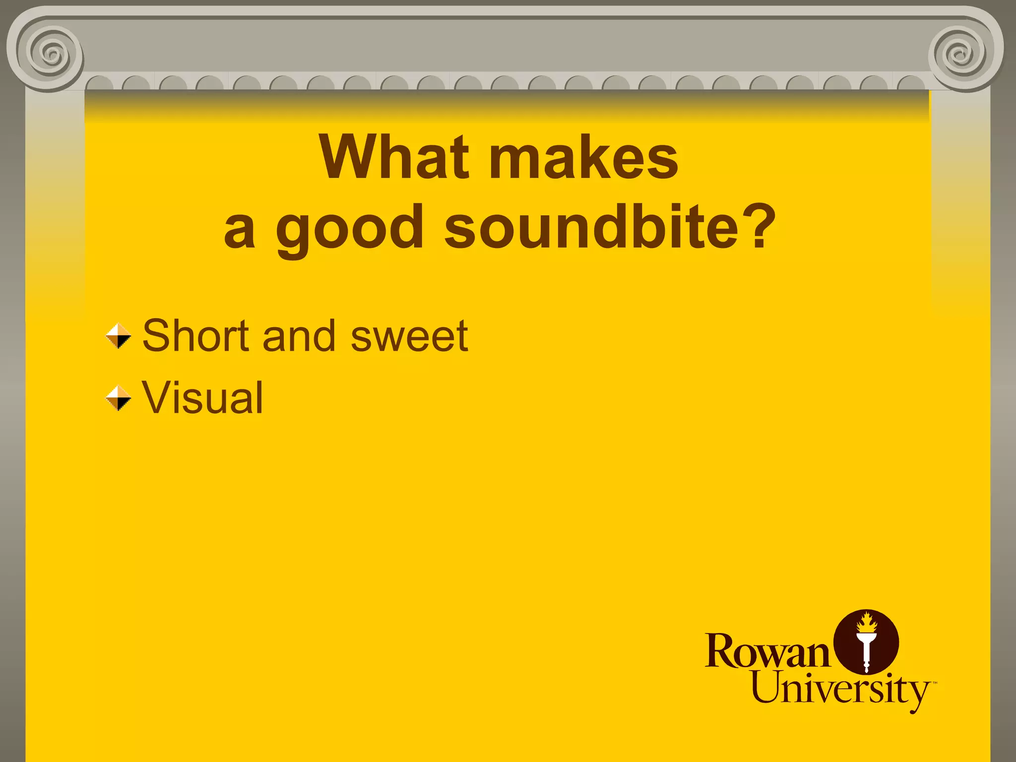 What makes
   a good soundbite?
Short and sweet
Visual
 
