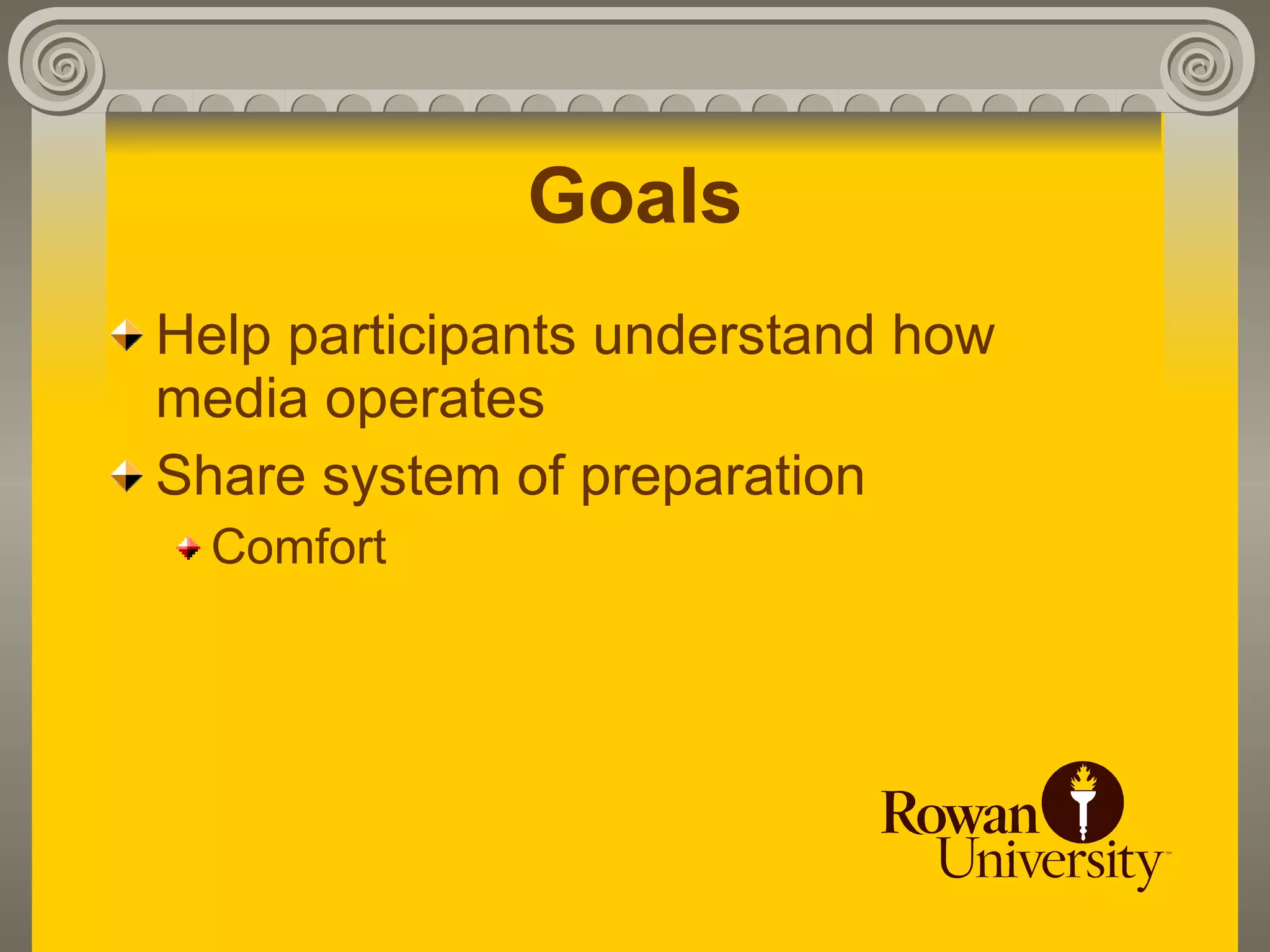 Goals
Help participants understand how
media operates
Share system of preparation
  Comfort
 