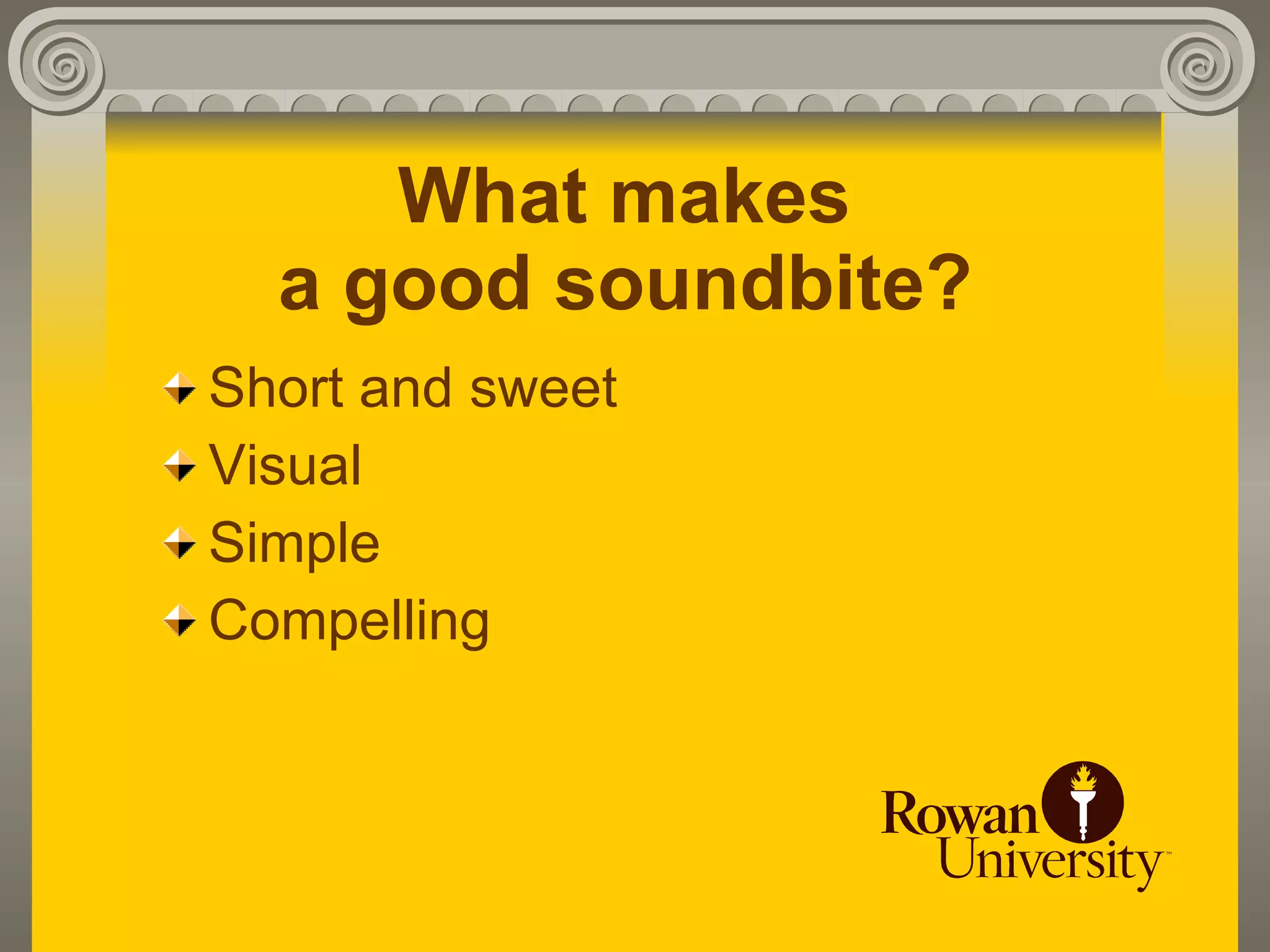What makes
  a good soundbite?
Short and sweet
Visual
Simple
Compelling
 