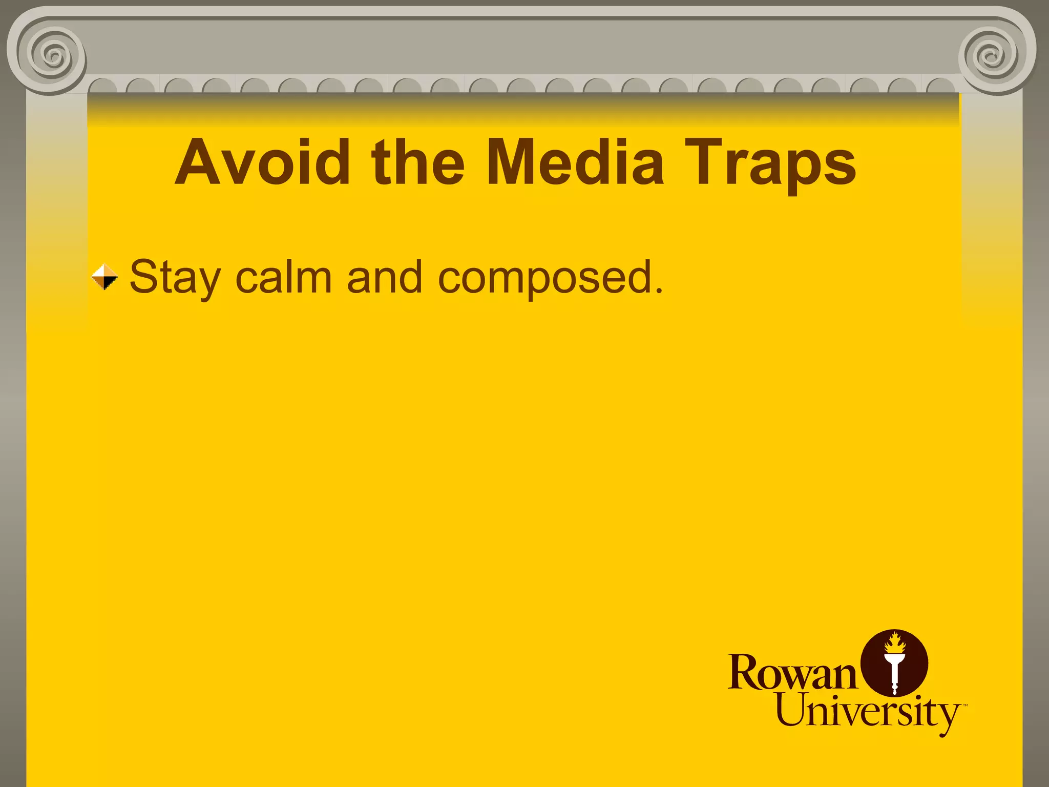 Avoid the Media Traps
Stay calm and composed.
 