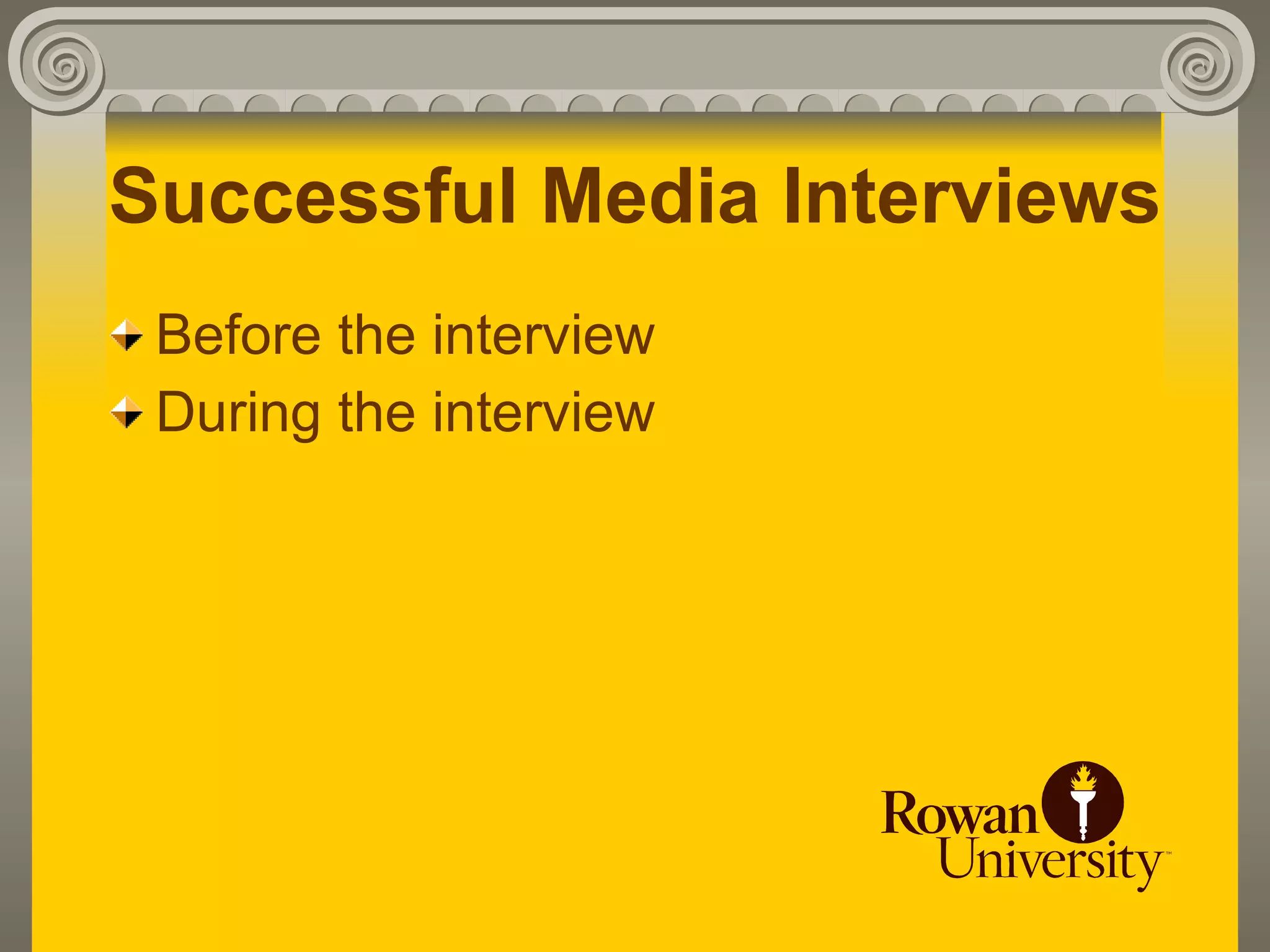 Successful Media Interviews
 Before the interview
 During the interview
 