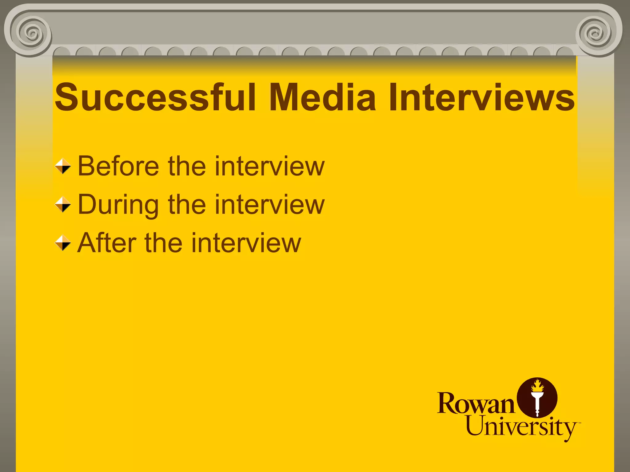 Successful Media Interviews
 Before the interview
 During the interview
 After the interview
 