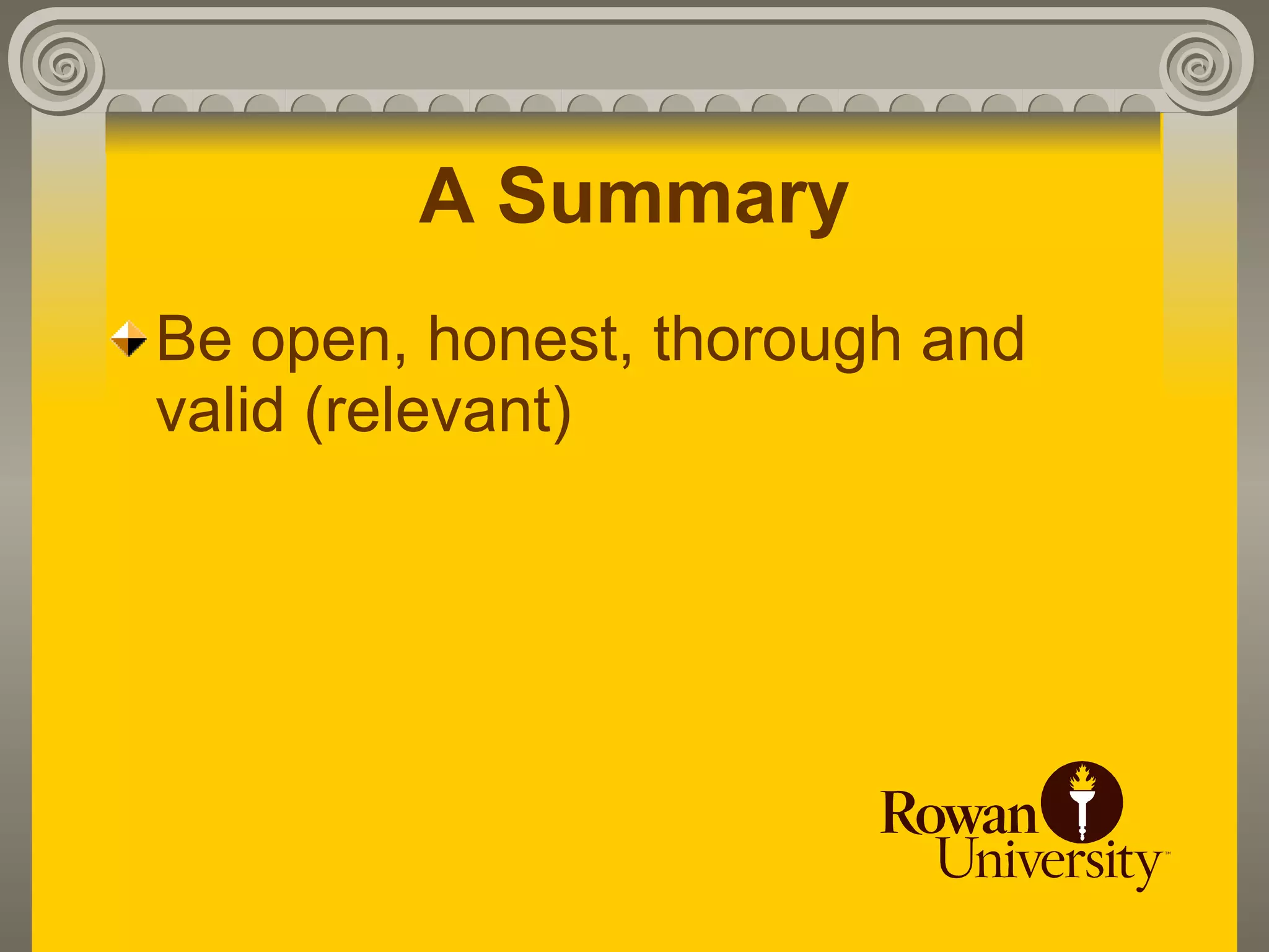 A Summary
Be open, honest, thorough and
valid (relevant)
 