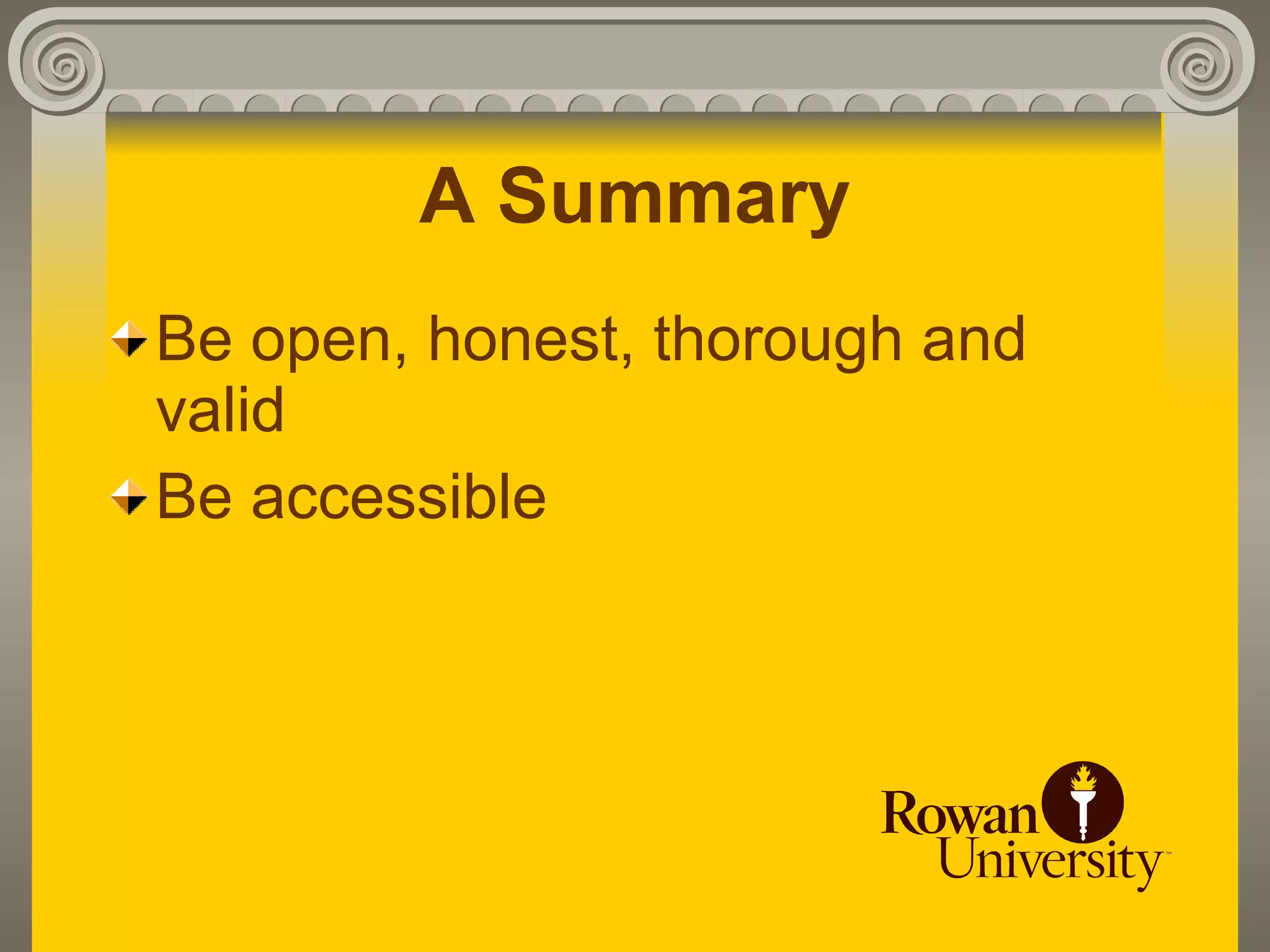 A Summary
Be open, honest, thorough and
valid
Be accessible
 