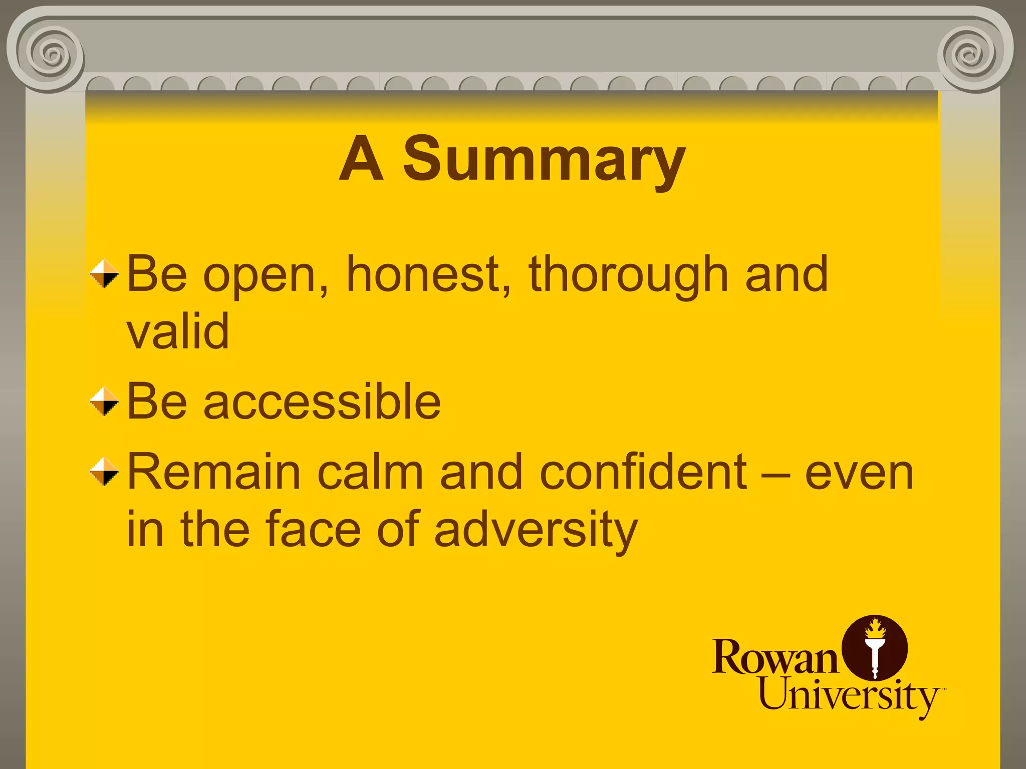 A Summary
Be open, honest, thorough and
valid
Be accessible
Remain calm and confident – even
in the face of adversity
 